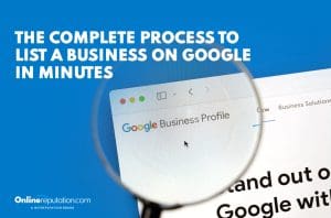 Magnifying glass over a computer screen displaying the Google Business Profile page. Text reads, "The complete process to list a business on Google in minutes." Logo for OnlineReputation.com is visible. Blue background highlights how effortlessly you can establish your business on Google.