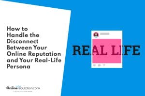 Text on a blue and white graphic reads: "How to Handle the Disconnect Between Your Online Reputation and Your Real-Life Persona." To the right, a social media post icon with "REAL LIFE" over it. The OnlineReputation.com logo is proudly displayed at the bottom.